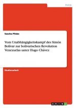 Vom Unabhangigkeitskampf des Simon Bolivar zur bolivarischen Revolution Venezuelas unter Hugo Chavez