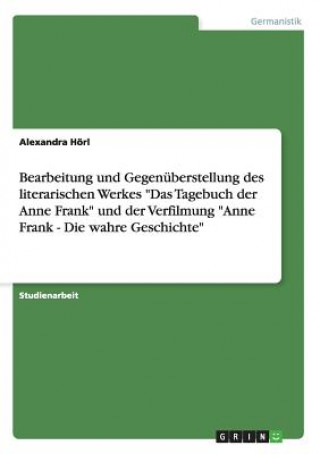 Bearbeitung und Gegenuberstellung des literarischen Werkes Das Tagebuch der Anne Frank und der Verfilmung Anne Frank - Die wahre Geschichte