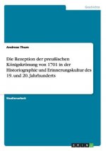 Rezeption der preussischen Koenigskroenung von 1701 in der Historiographie und Erinnerungskultur des 19. und 20. Jahrhunderts