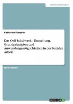 Orff Schulwerk - Entstehung, Grundprinzipien und Anwendungsmoeglichkeiten in der Sozialen Arbeit