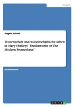 Wissenschaft und wissenschaftliche Arbeit in Mary Shelleys Frankenstein or The Modern Prometheus