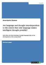 Are language and thought interdependent to the extent that only language makes intelligent thought possible?