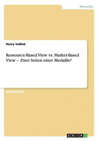 Ressource-Based View vs. Market-Based View - Zwei Seiten einer Medaille?