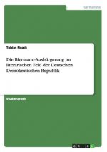 Die Biermann-Ausbürgerung im literarischen Feld der  Deutschen Demokratischen Republik