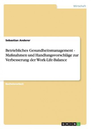Betriebliches Gesundheitsmanagement - Massnahmen und Handlungsvorschlage zur Verbesserung der Work-Life-Balance