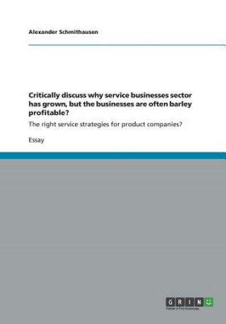 Critically discuss why service businesses sector has grown, but the businesses are often barley profitable?