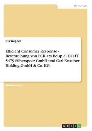 Efficient Consumer Response - Beschreibung von ECR am Beispiel DO IT 5479 Silberspeer GmbH und Carl Knauber Holding GmbH & Co. KG