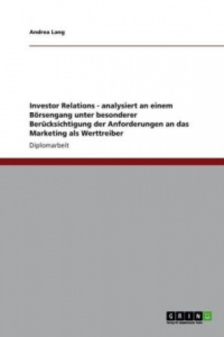 Investor Relations - analysiert an einem Boersengang unter besonderer Berucksichtigung der Anforderungen an das Marketing als Werttreiber