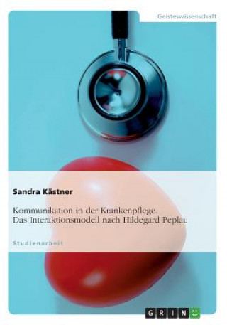 Kommunikation in der Krankenpflege. Das Interaktionsmodell nach Hildegard Peplau