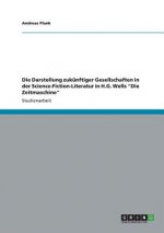 Darstellung zukunftiger Gesellschaften in der Science-Fiction-Literatur in H.G. Wells Die Zeitmaschine