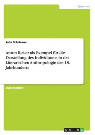 Anton Reiser als Exempel fur die Darstellung des Individuums in der Literarischen Anthropologie des 18. Jahrhunderts