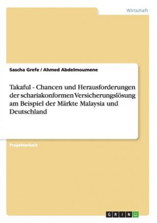 Takaful - Chancen und Herausforderungen der schariakonformen Versicherungsloesung am Beispiel der Markte Malaysia und Deutschland