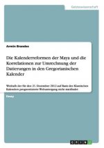 Kalenderreformen der Maya und die Korrelationen zur Umrechnung der Datierungen in den Gregorianischen Kalender