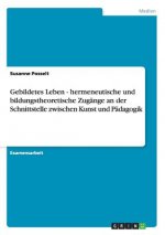 Gebildetes Leben - hermeneutische und bildungstheoretische Zugange an der Schnittstelle zwischen Kunst und Padagogik