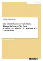 Eine Unterrichtsstunde zum Thema Einkaufskalkulation im Fach Betriebswirtschaftslehre/ Rechnungswesen, Klassenstufe 8