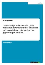 Freiwillige Selbstkontrolle (FSK) zwischen filmwirtschaftlichen Interessen und Jugendschutz - eine Analyse der gegenwartigen Situation