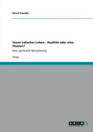 Unser irdisches Leben - Realitat oder eine Illusion?