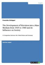 Development of Television into a Mass Medium from 1945 to 1960 and its Influence on Society
