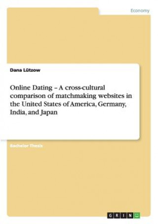 Online Dating - A cross-cultural comparison of matchmaking websites in the United States of America, Germany, India, and Japan