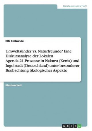 Umweltsunder vs. Naturfreunde? Eine Diskursanalyse der Lokalen Agenda-21-Prozesse in Nakuru (Kenia) und Ingolstadt (Deutschland) unter besonderer Beob