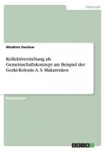 Kollektiverziehung als Gemeinschaftskonzept am Beispiel der Gorki-Kolonie A. S. Makarenkos