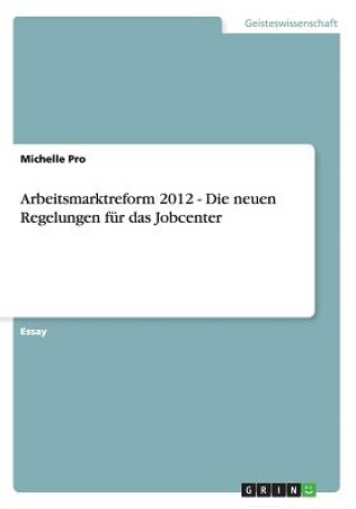 Arbeitsmarktreform 2012 - Die neuen Regelungen fur das Jobcenter