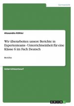 Wir uberarbeiten unsere Berichte in Expertenteams - Unterrichtseinheit fur eine Klasse 6 im Fach Deutsch