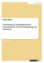 Franchising als zukunftsgerichtete Unternehmens- und Vertriebsstrategie im Tourismus