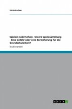 Spielen in der Schule - Unsere Spielesammlung - Eine Gefahr oder eine Bereicherung für die Grundschularbeit?