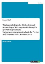Werbepsychologische Methoden und beabsichtigte Wirkung von Werbung fur sportartenspezifische Nahrungserganzungsmittel auf die Psyche und Emotionen der