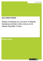 Islamic Feminism. An overview of Islamic feminism activities with a focus on the Islamic feminism in the Islamic Republic of Iran