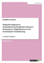 Burgerbeteiligung im immobilienwirtschaftlichen Kontext - Partizipative Moeglichkeiten in der kommunalen Stadtplanung