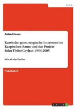 Russische geostrategische Interessen im Kaspischen Raum und das Projekt Baku-Tbilisi-Ceyhan 1994-2005
