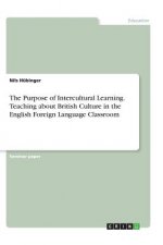 The Purpose of Intercultural Learning. Teaching about British Culture in the English Foreign Language Classroom