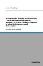 Managing and Working across Cultures - Eastern Europe Challenges for Managers in Eastern Europe as they seek to adapt to the pressures of Globalisatio