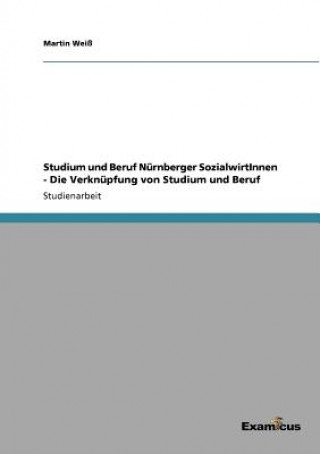 Studium und Beruf Nurnberger SozialwirtInnen - Die Verknupfung von Studium und Beruf