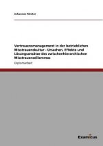 Vertrauensmanagement in der betrieblichen Misstrauenskultur - Ursachen, Effekte und Loesungsansatze des zwischenhierarchischen Misstrauensdilemmas