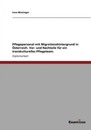 Pflegepersonal mit Migrationshintergrund in OEsterreich. Vor- und Nachteile fur ein transkulturelles Pflegeteam.