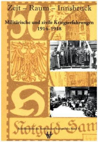 Zeit - Raum - Innsbruck 11: Militärische und zivile Kriegserfahrungen 1914-1918