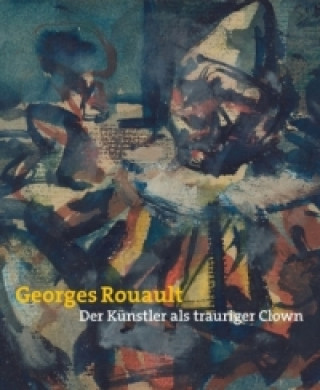 Georges Rouault. Der Künstler als trauriger Clown