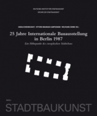 25 Jahre Internationale Bauausstellung in Berlin 1987. Ein Höhepunkt des europäischen Städtebaus