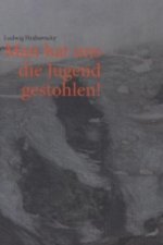 Man hat uns die Jugend gestohlen!