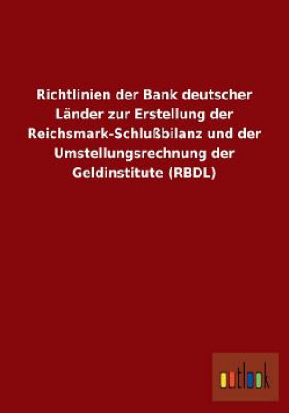 Richtlinien der Bank deutscher Lander zur Erstellung der Reichsmark-Schlussbilanz und der Umstellungsrechnung der Geldinstitute (RBDL)