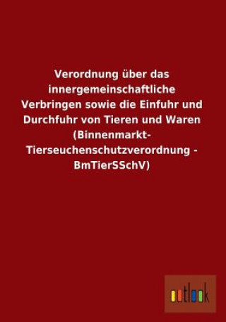 Verordnung Uber Das Innergemeinschaftliche Verbringen Sowie Die Einfuhr Und Durchfuhr Von Tieren Und Waren (Binnenmarkt- Tierseuchenschutzverordnung -