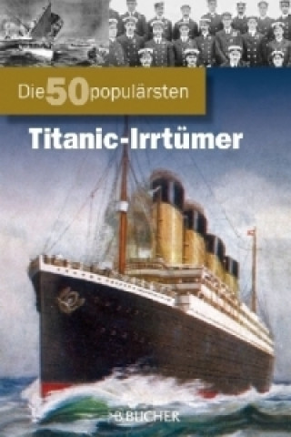 Die 50 populärsten Titanic-Irrtümer