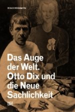 Das Auge der Welt: Otto Dix und die Neue Sachlichkeit