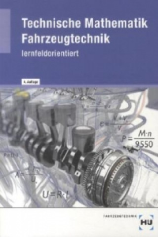 Technische Mathematik Fahrzeugtechnik - lernfeldorientierte Aufgabenstellungen für die Berufsschule