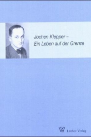 Jochen Klepper - Ein Leben auf der Grenze