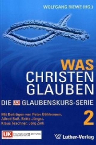 Was Christen glauben, Die UK Glaubenskurs-Serie. Bd.2