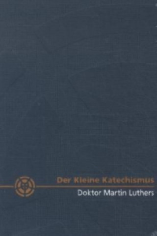 Der kleine Katechismus Doktor Martin Luthers, Geschenkausgabe Leinen